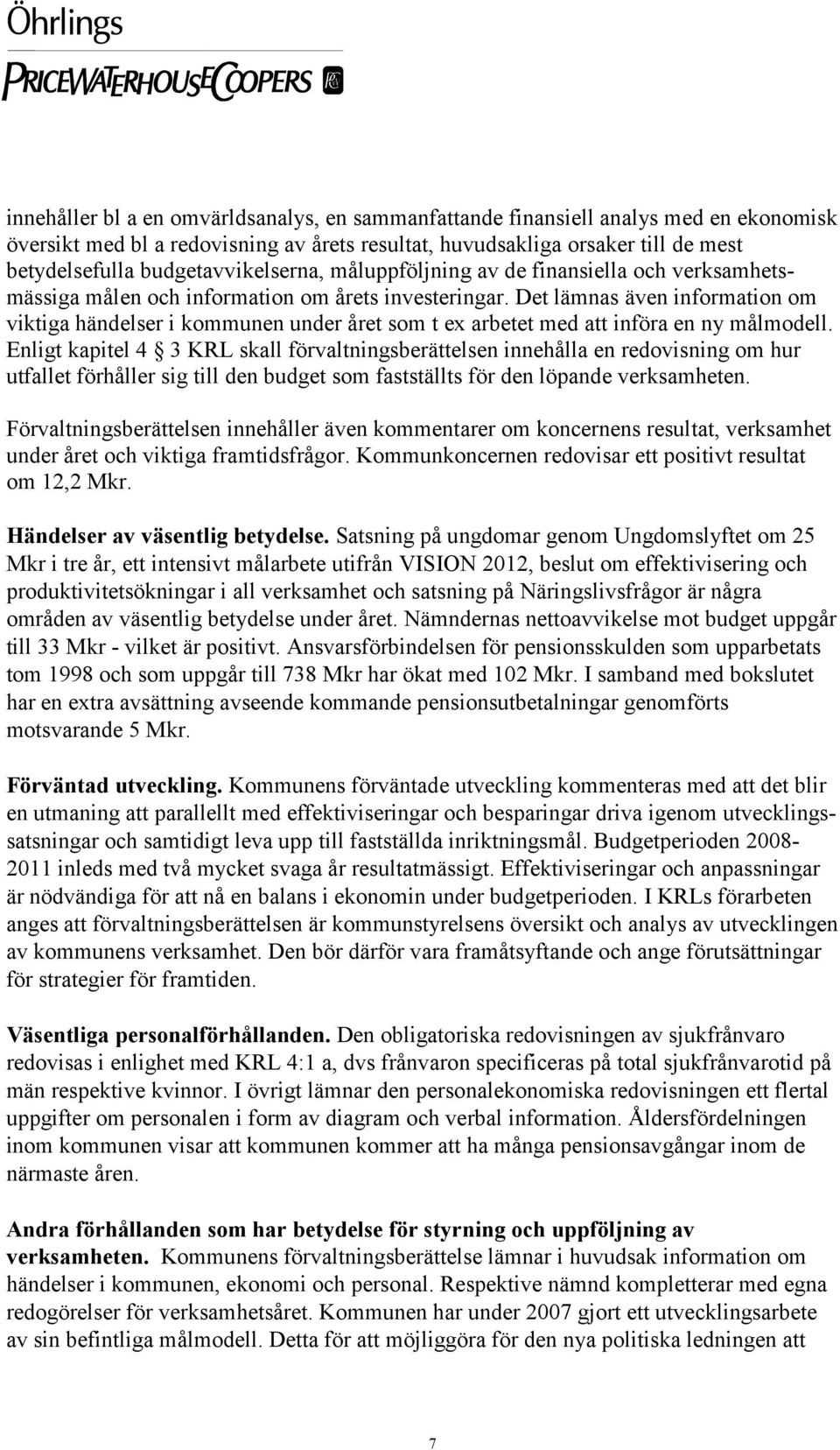 Det lämnas även information om viktiga händelser i kommunen under året som t ex arbetet med att införa en ny målmodell.