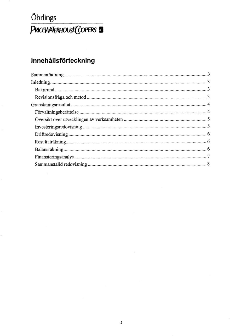 .. 4 Förvaltningsberättelse... 4 Översikt över utvecklingen av verksamheten.