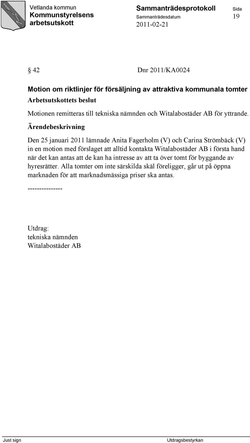 Den 25 januari 2011 lämnade Anita Fagerholm (V) och Carina Strömbäck (V) in en motion med förslaget att alltid kontakta Witalabostäder AB i första hand