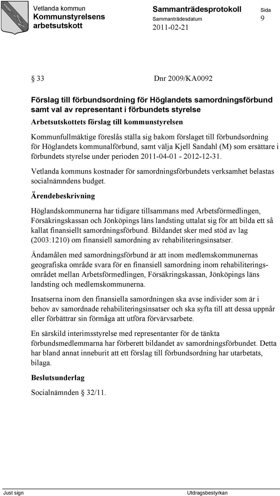 2011-04-01-2012-12-31. Vetlanda kommuns kostnader för samordningsförbundets verksamhet belastas socialnämndens budget.