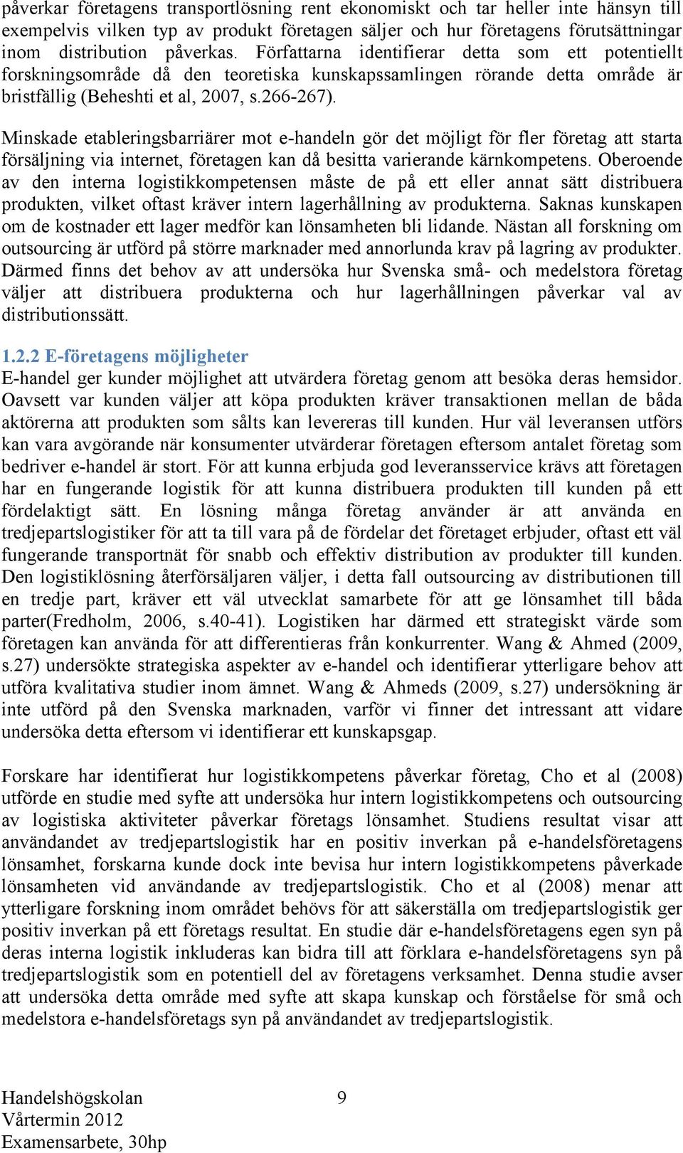 Minskade etableringsbarriärer mot e-handeln gör det möjligt för fler företag att starta försäljning via internet, företagen kan då besitta varierande kärnkompetens.