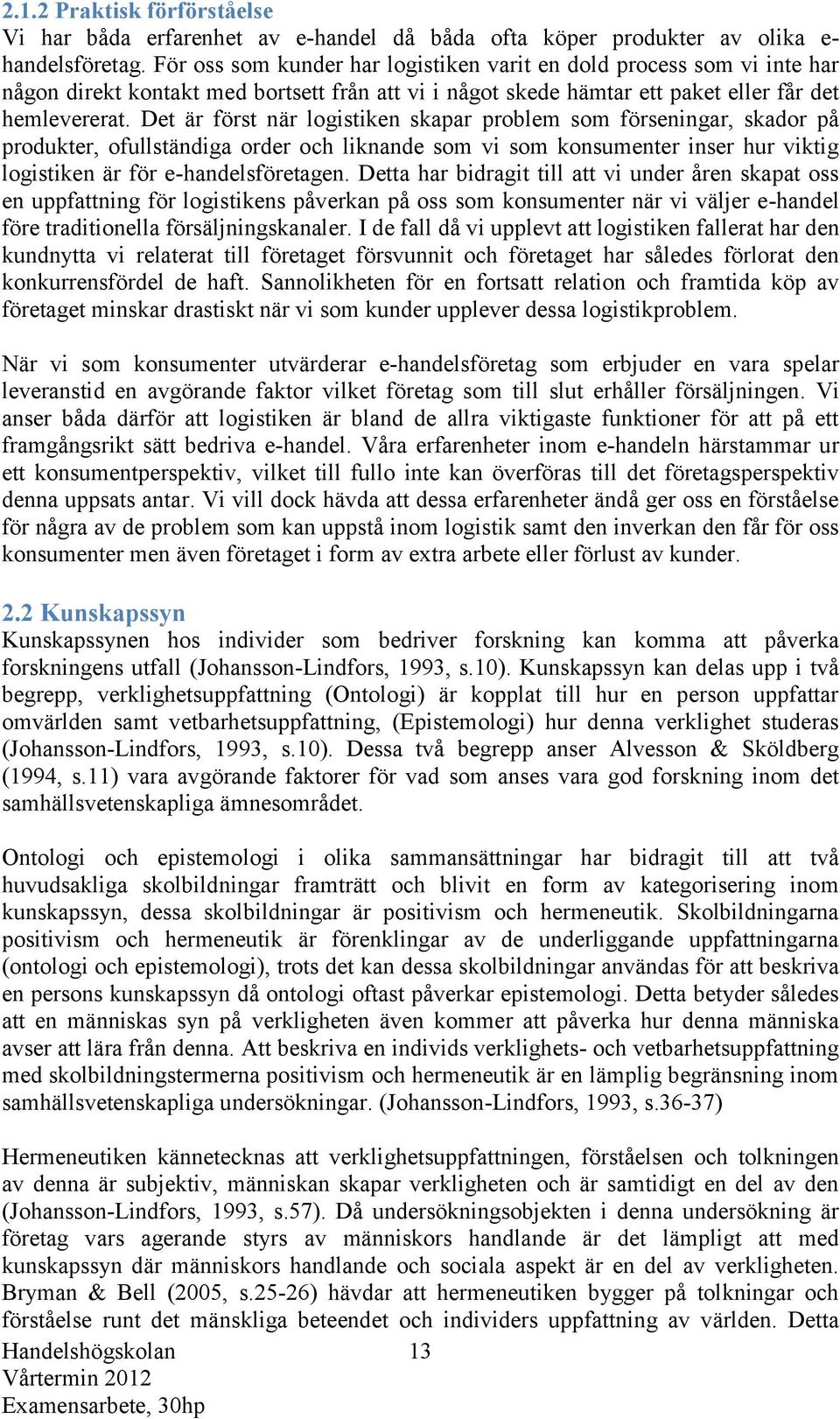 Det är först när logistiken skapar problem som förseningar, skador på produkter, ofullständiga order och liknande som vi som konsumenter inser hur viktig logistiken är för e-handelsföretagen.