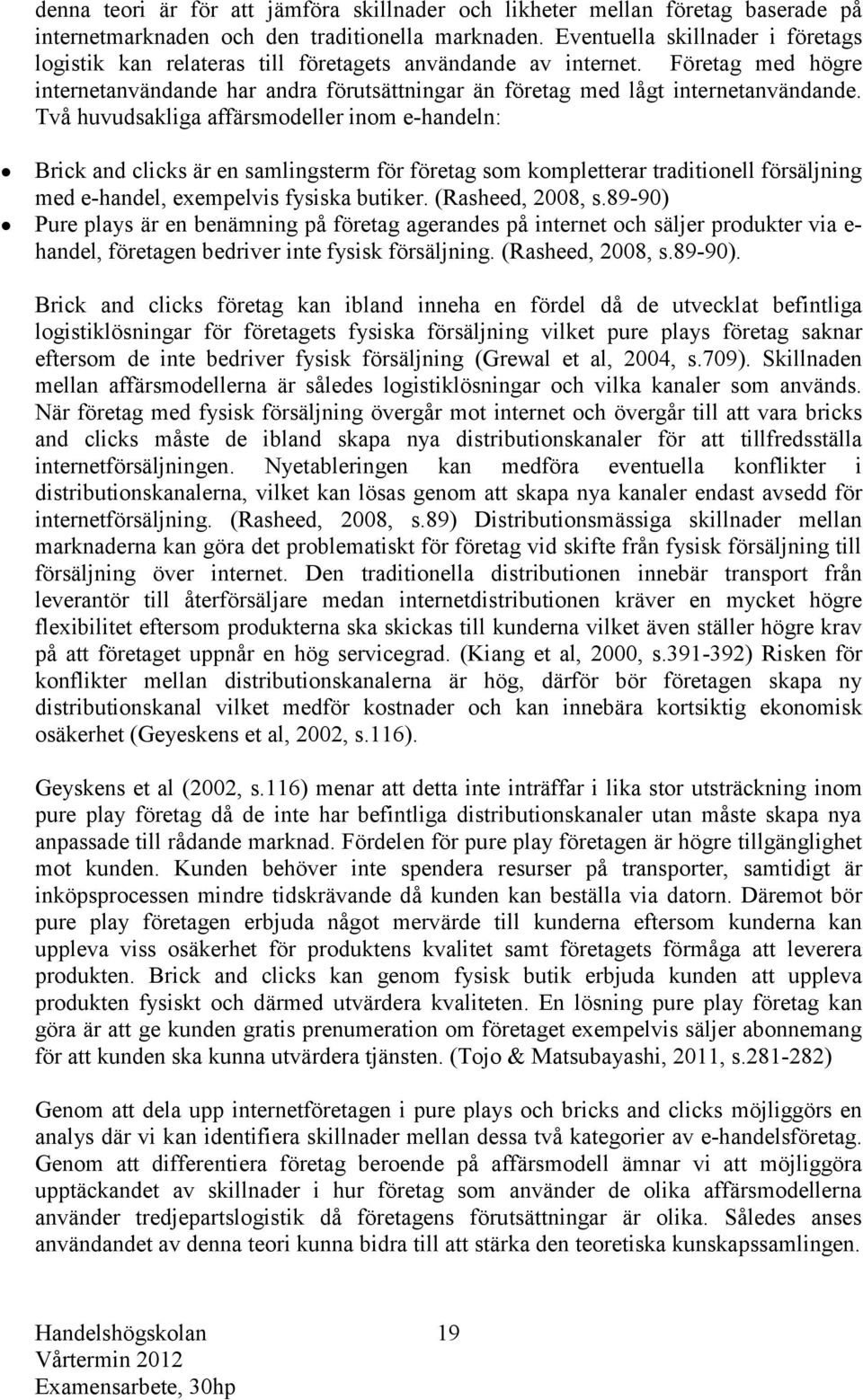 Två huvudsakliga affärsmodeller inom e-handeln: Brick and clicks är en samlingsterm för företag som kompletterar traditionell försäljning med e-handel, exempelvis fysiska butiker. (Rasheed, 2008, s.