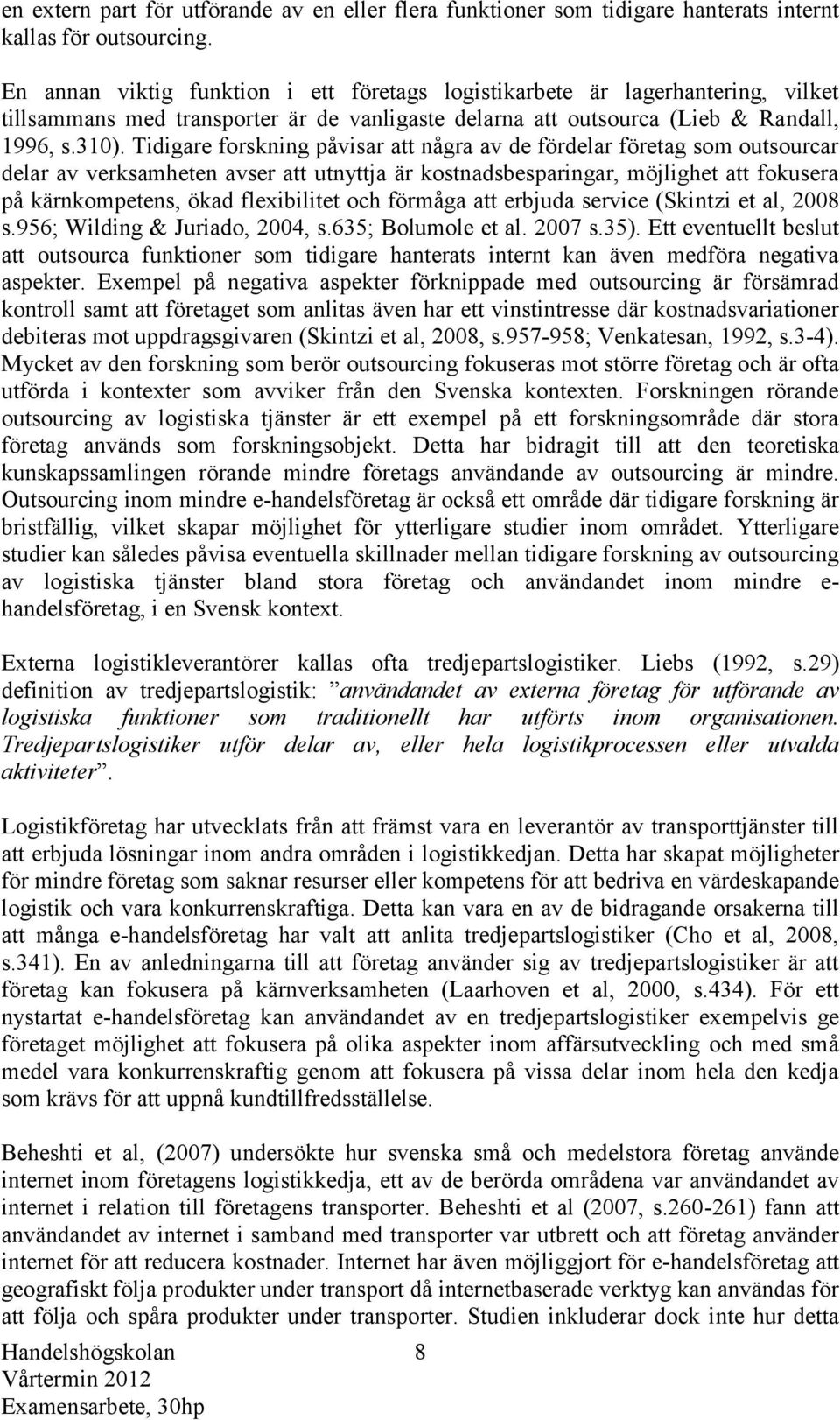 Tidigare forskning påvisar att några av de fördelar företag som outsourcar delar av verksamheten avser att utnyttja är kostnadsbesparingar, möjlighet att fokusera på kärnkompetens, ökad flexibilitet