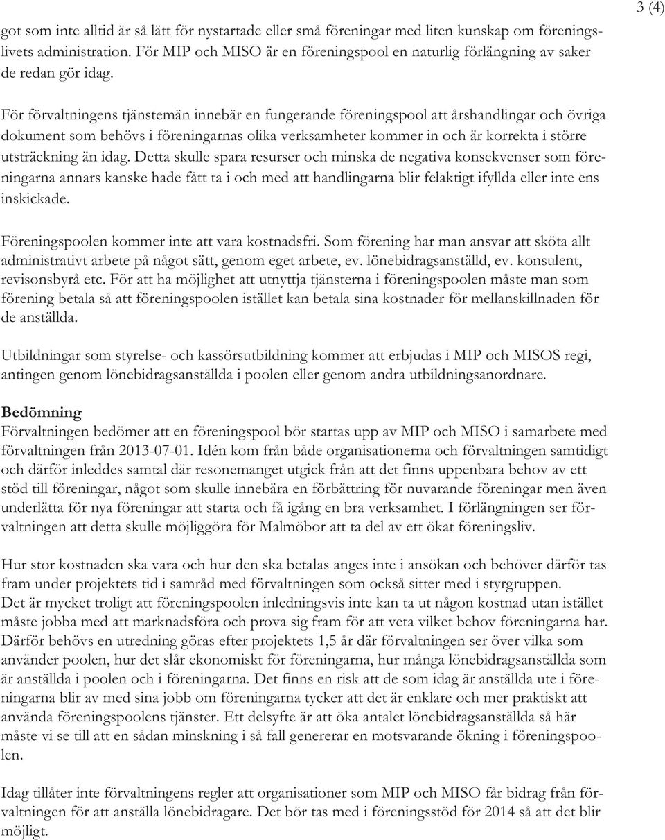 3 (4) För förvaltningens tjänstemän innebär en fungerande föreningspool att årshandlingar och övriga dokument som behövs i föreningarnas olika verksamheter kommer in och är korrekta i större
