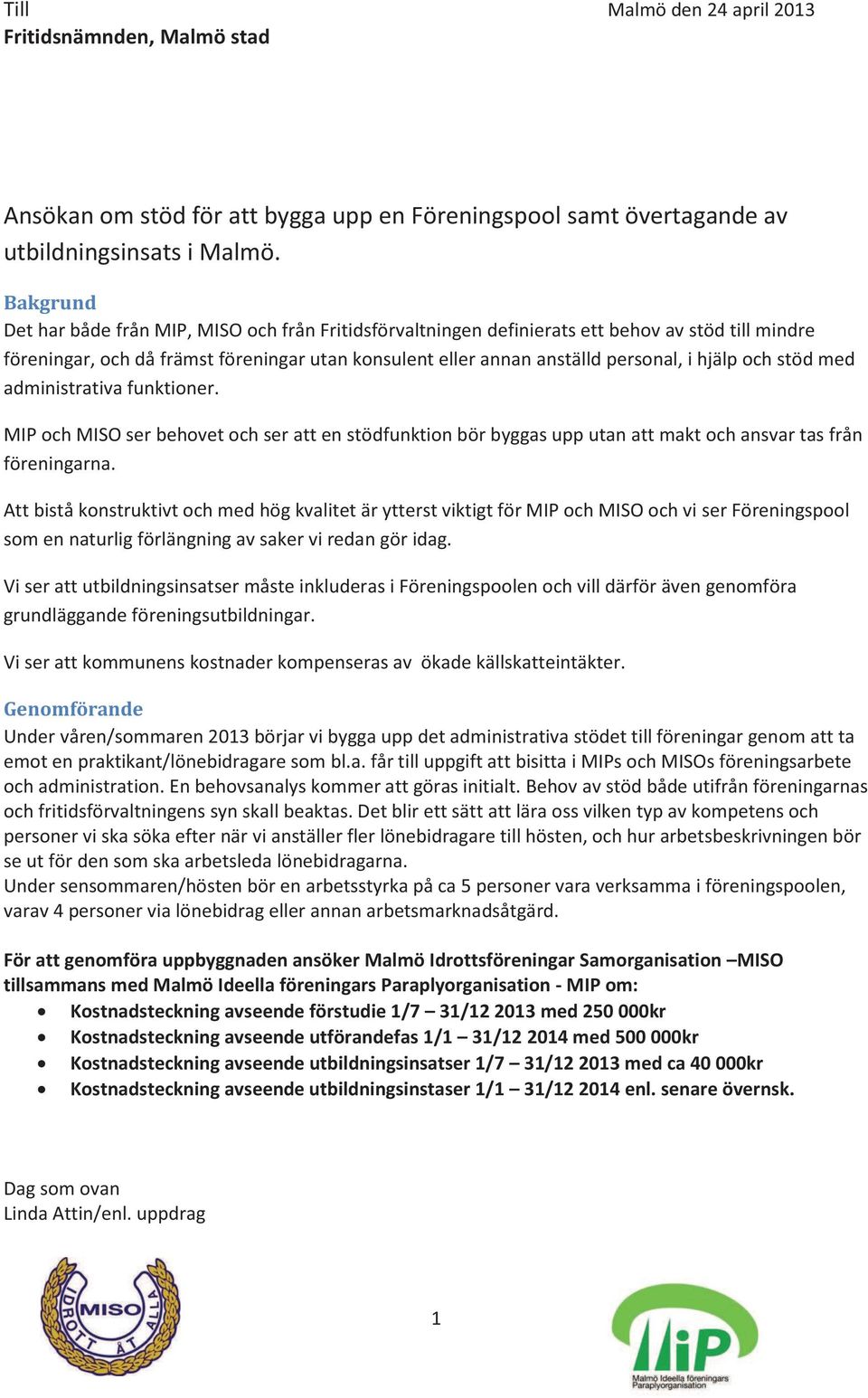 och stöd med administrativa funktioner. MIP och MISO ser behovet och ser att en stödfunktion bör byggas upp utan att makt och ansvar tas från föreningarna.