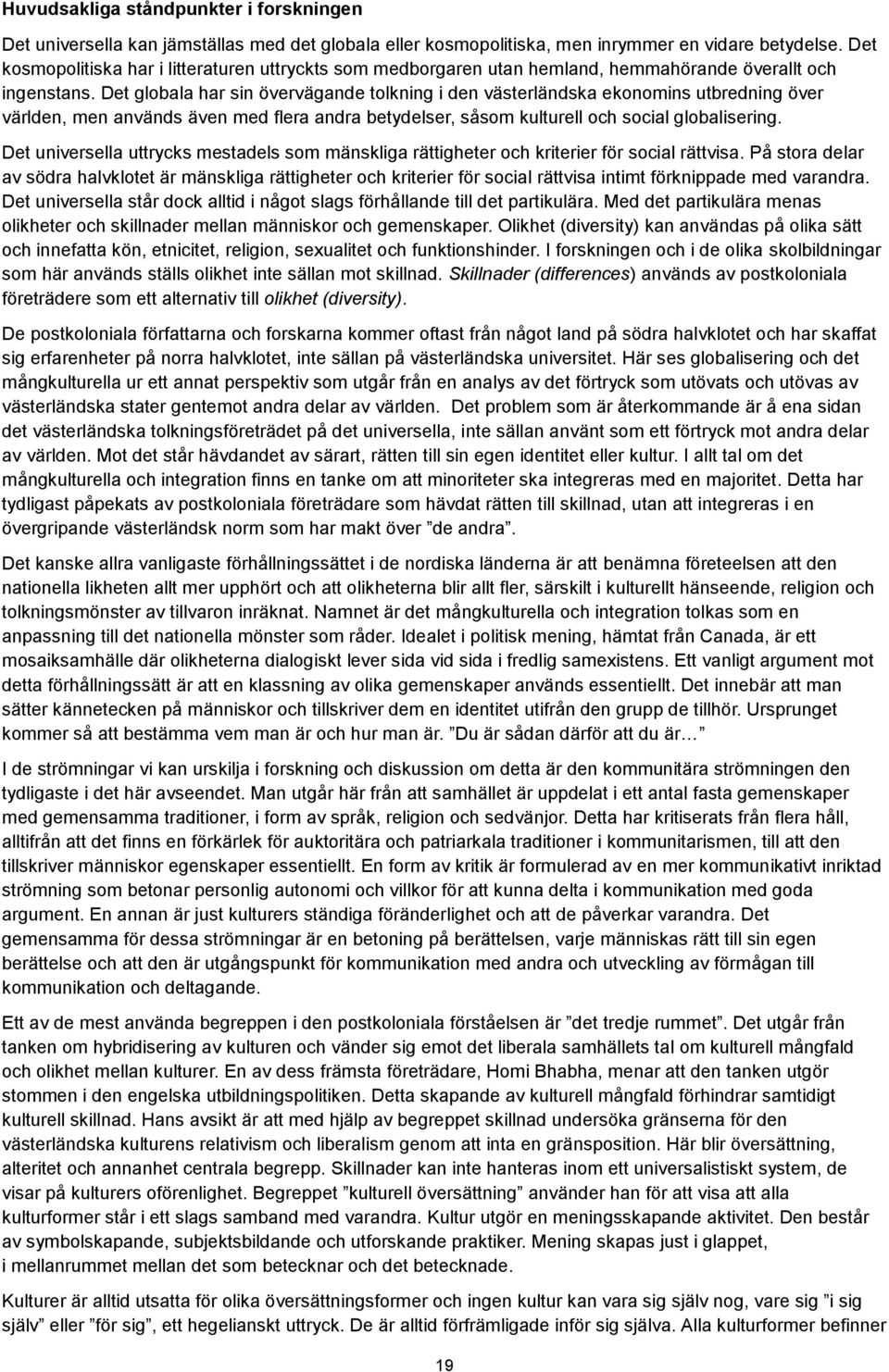 betydelser, såsom kulturell och social globalisering Det universella uttrycks mestadels som mänskliga rättigheter och kriterier för social rättvisa På stora delar av södra halvklotet är mänskliga