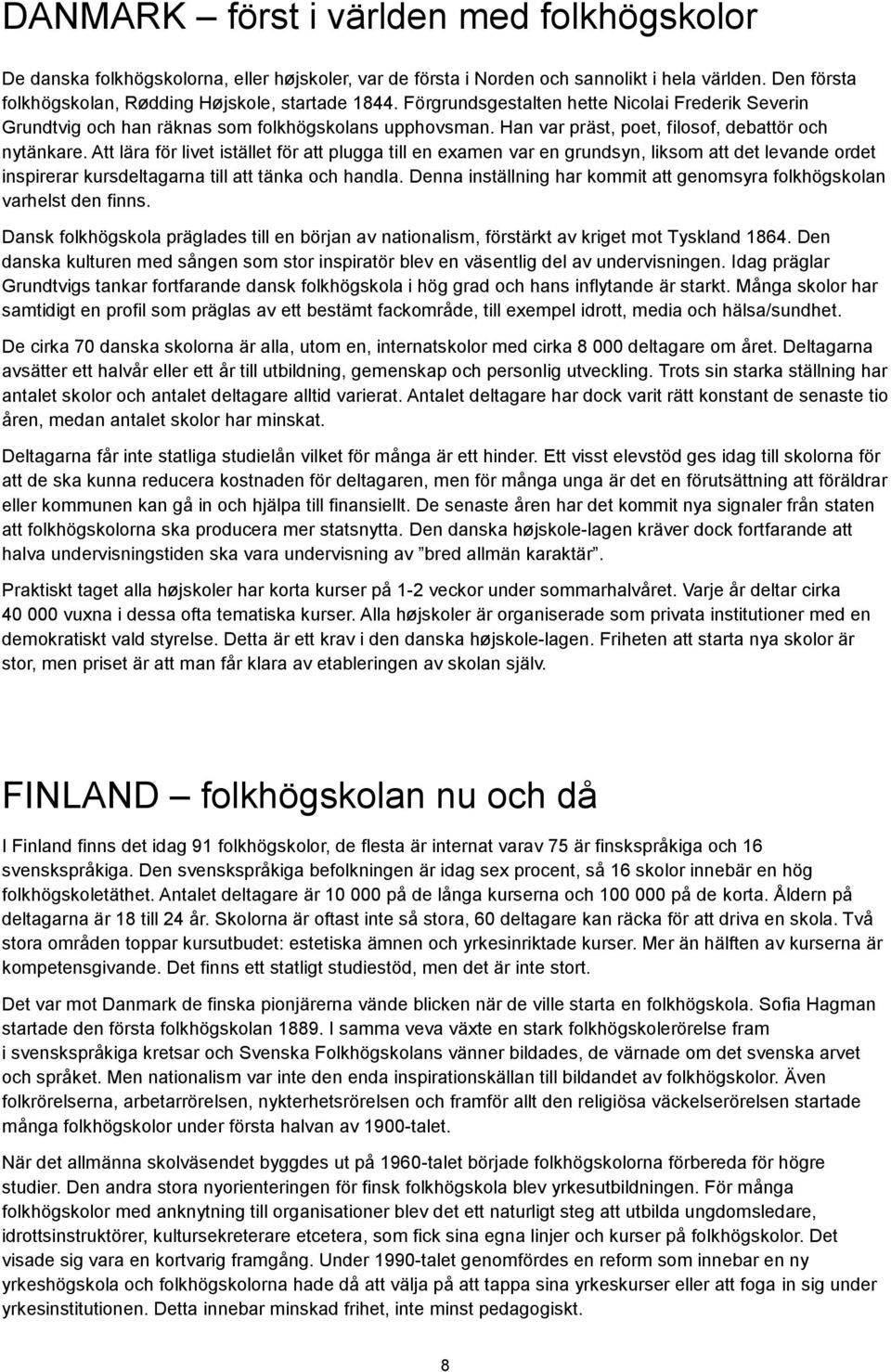 plugga till en examen var en grundsyn, liksom att det levande ordet inspirerar kursdeltagarna till att tänka och handla Denna inställning har kommit att genomsyra folkhögskolan varhelst den finns a