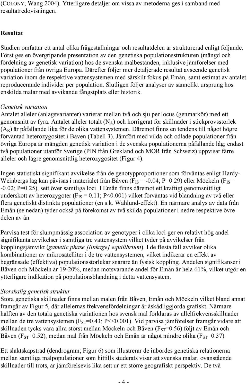 Först ges en övergripande presentation av den genetiska populationsstrukturen (mängd och fördelning av genetisk variation) hos de svenska malbestånden, inklusive jämförelser med populationer från