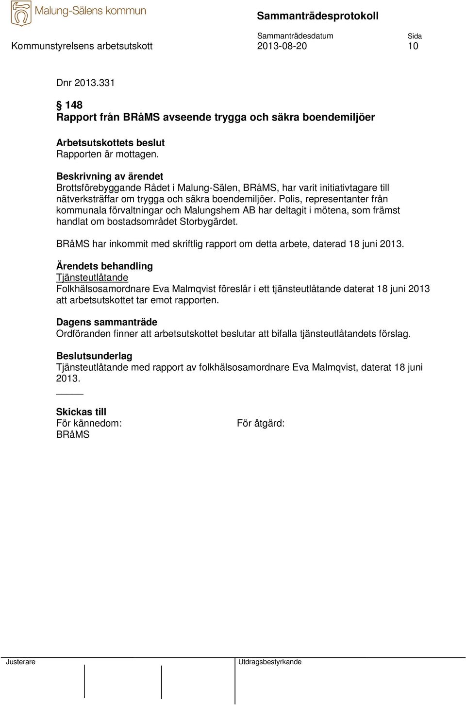 Polis, representanter från kommunala förvaltningar och Malungshem AB har deltagit i mötena, som främst handlat om bostadsområdet Storbygärdet.