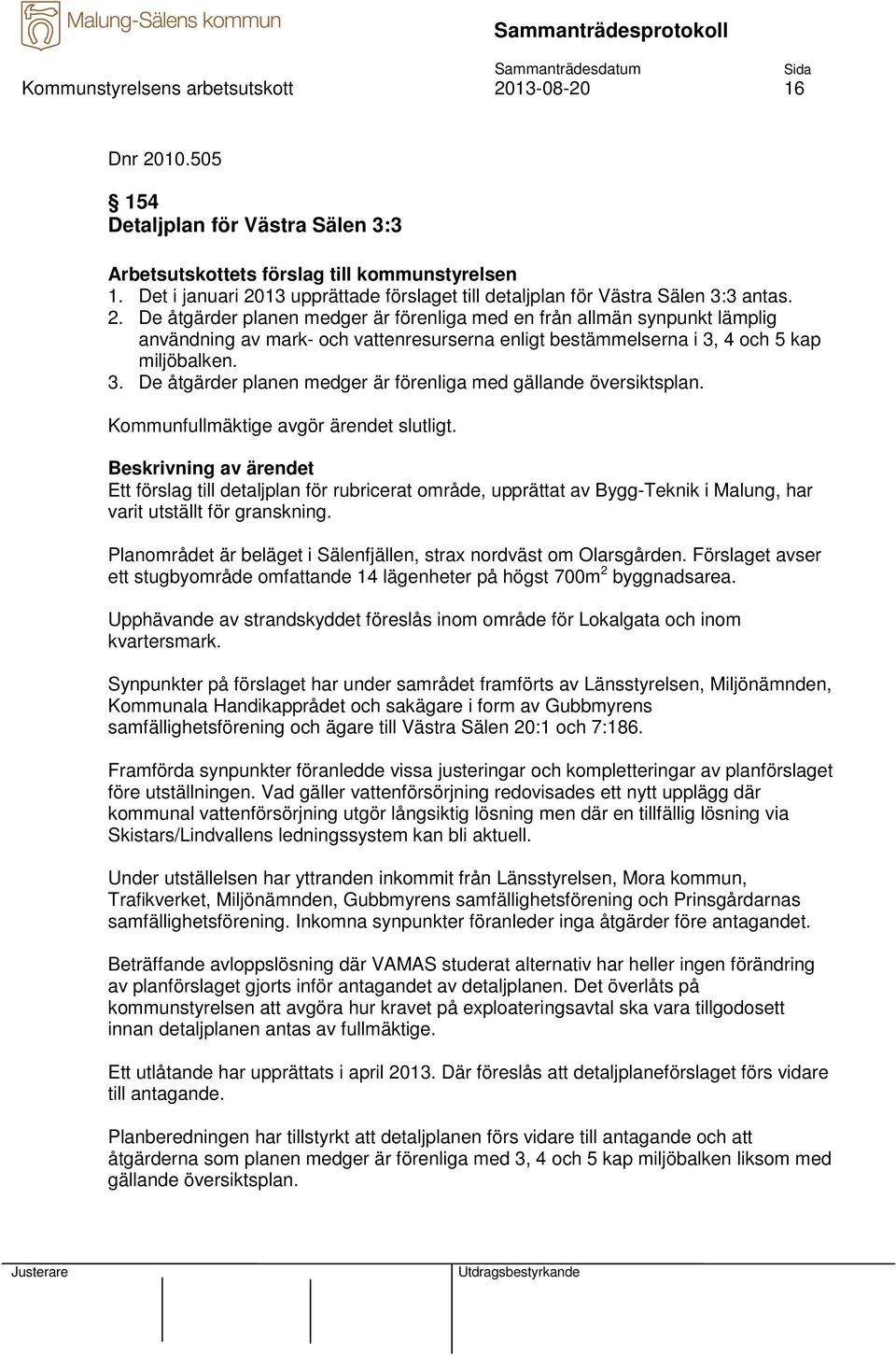 3. De åtgärder planen medger är förenliga med gällande översiktsplan. Kommunfullmäktige avgör ärendet slutligt.