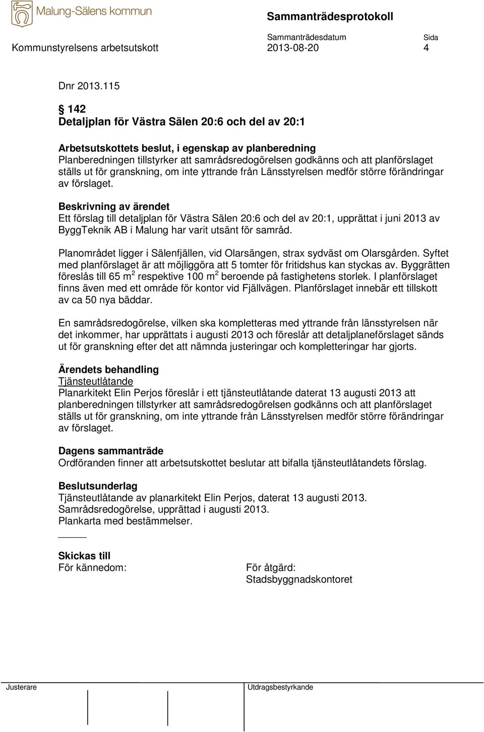 ut för granskning, om inte yttrande från Länsstyrelsen medför större förändringar av förslaget.