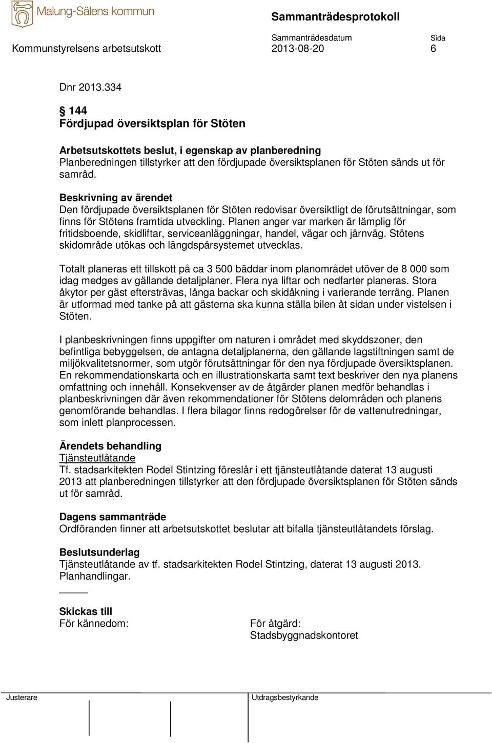 Den fördjupade översiktsplanen för Stöten redovisar översiktligt de förutsättningar, som finns för Stötens framtida utveckling.