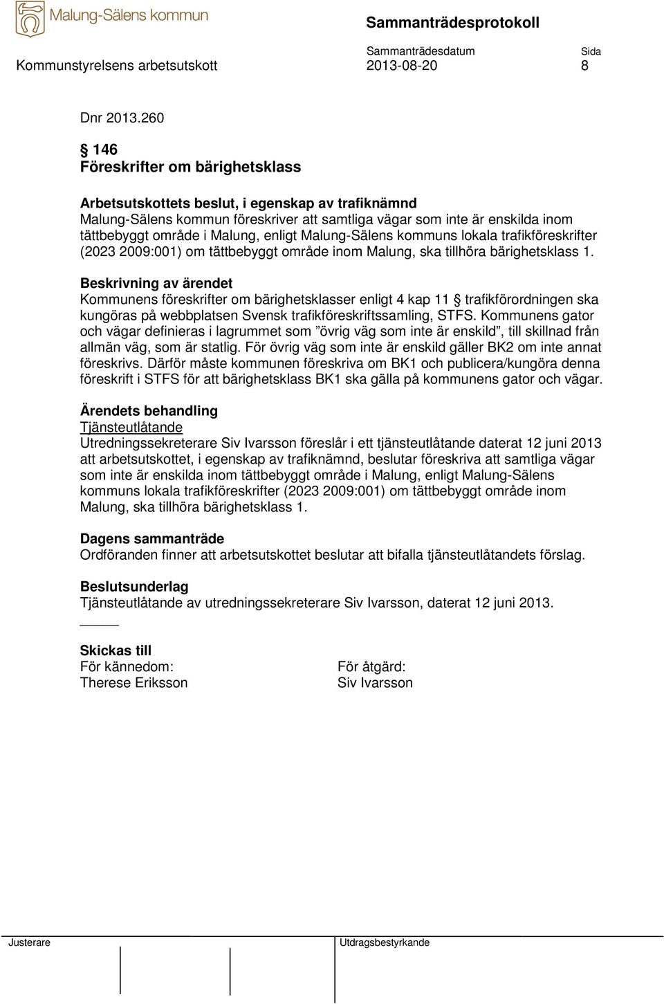 enligt Malung-Sälens kommuns lokala trafikföreskrifter (2023 2009:001) om tättbebyggt område inom Malung, ska tillhöra bärighetsklass 1.