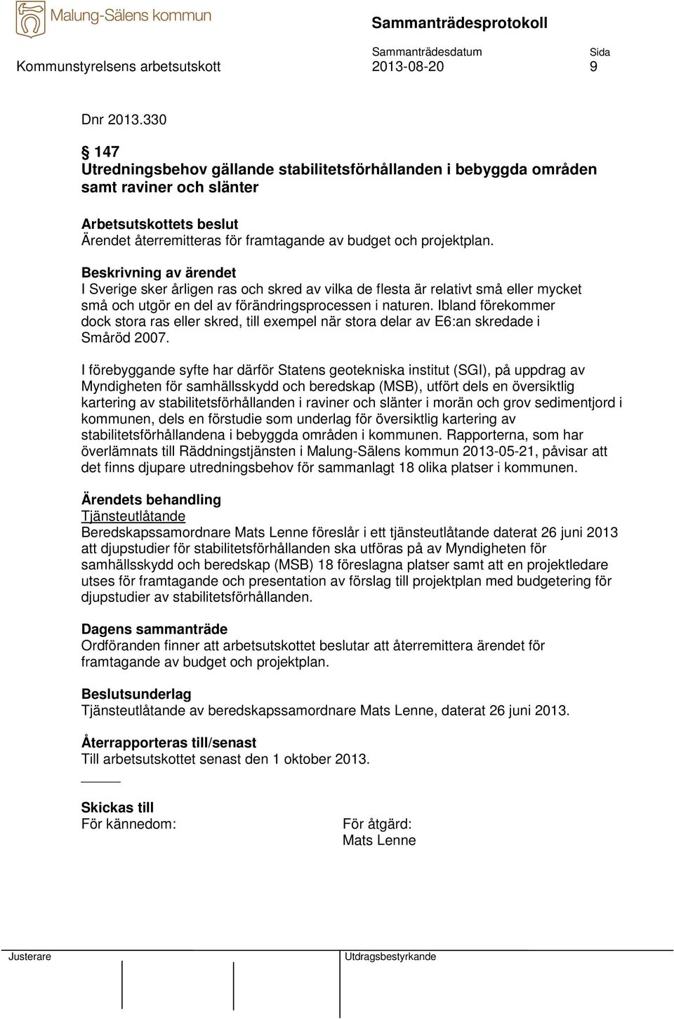 I Sverige sker årligen ras och skred av vilka de flesta är relativt små eller mycket små och utgör en del av förändringsprocessen i naturen.