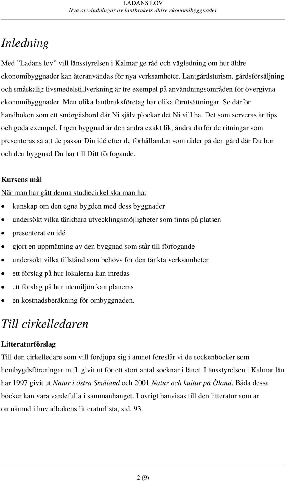 Se därför handboken som ett smörgåsbord där Ni själv plockar det Ni vill ha. Det som serveras är tips och goda exempel.