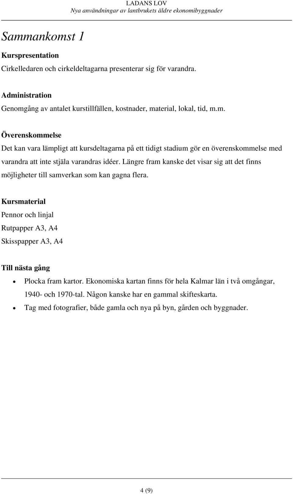 Längre fram kanske det visar sig att det finns möjligheter till samverkan som kan gagna flera.