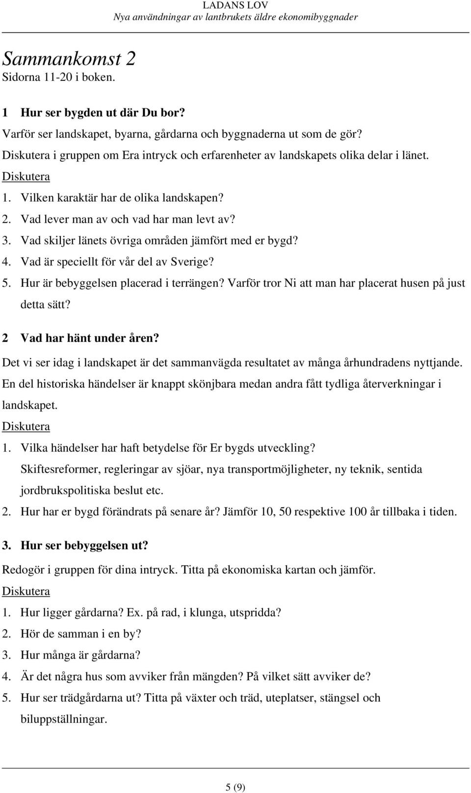 Vad skiljer länets övriga områden jämfört med er bygd? 4. Vad är speciellt för vår del av Sverige? 5. Hur är bebyggelsen placerad i terrängen?