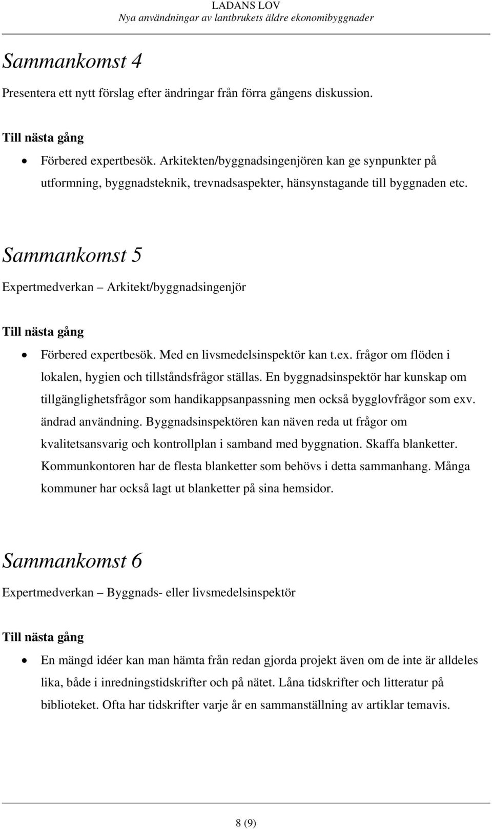 Sammankomst 5 Expertmedverkan Arkitekt/byggnadsingenjör Förbered expertbesök. Med en livsmedelsinspektör kan t.ex. frågor om flöden i lokalen, hygien och tillståndsfrågor ställas.