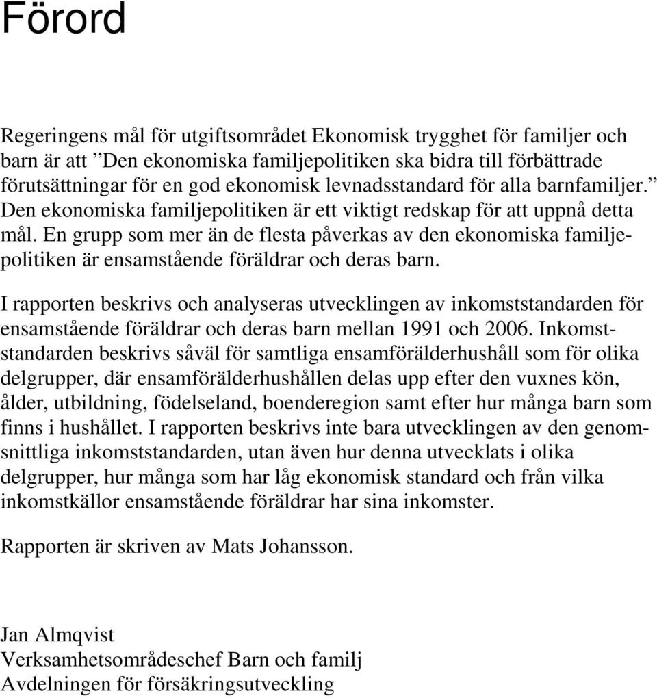 En grupp som mer än de flesta påverkas av den ekonomiska familjepolitiken är ensamstående föräldrar och deras barn.