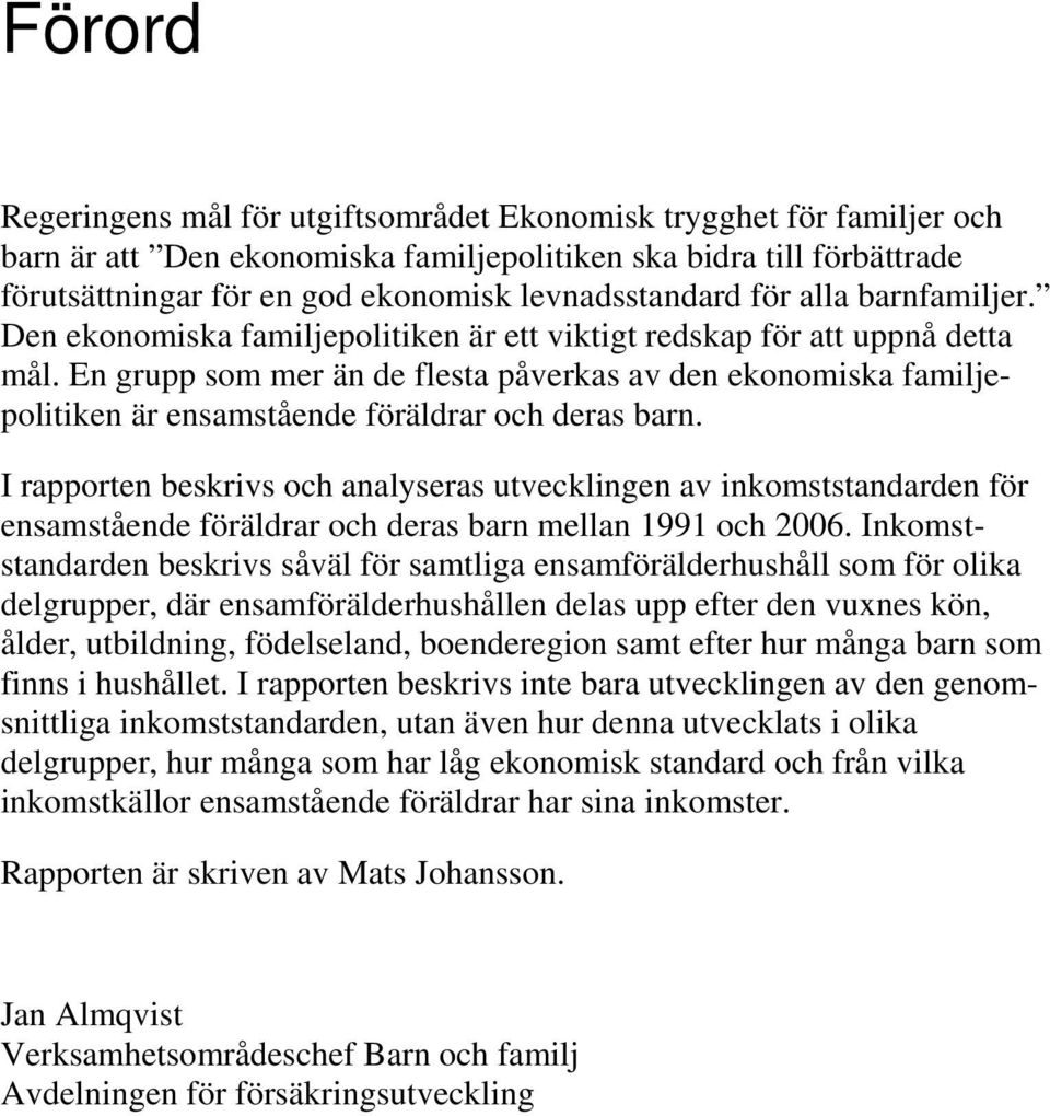 En grupp som mer än de flesta påverkas av den ekonomiska familjepolitiken är ensamstående föräldrar och deras barn.