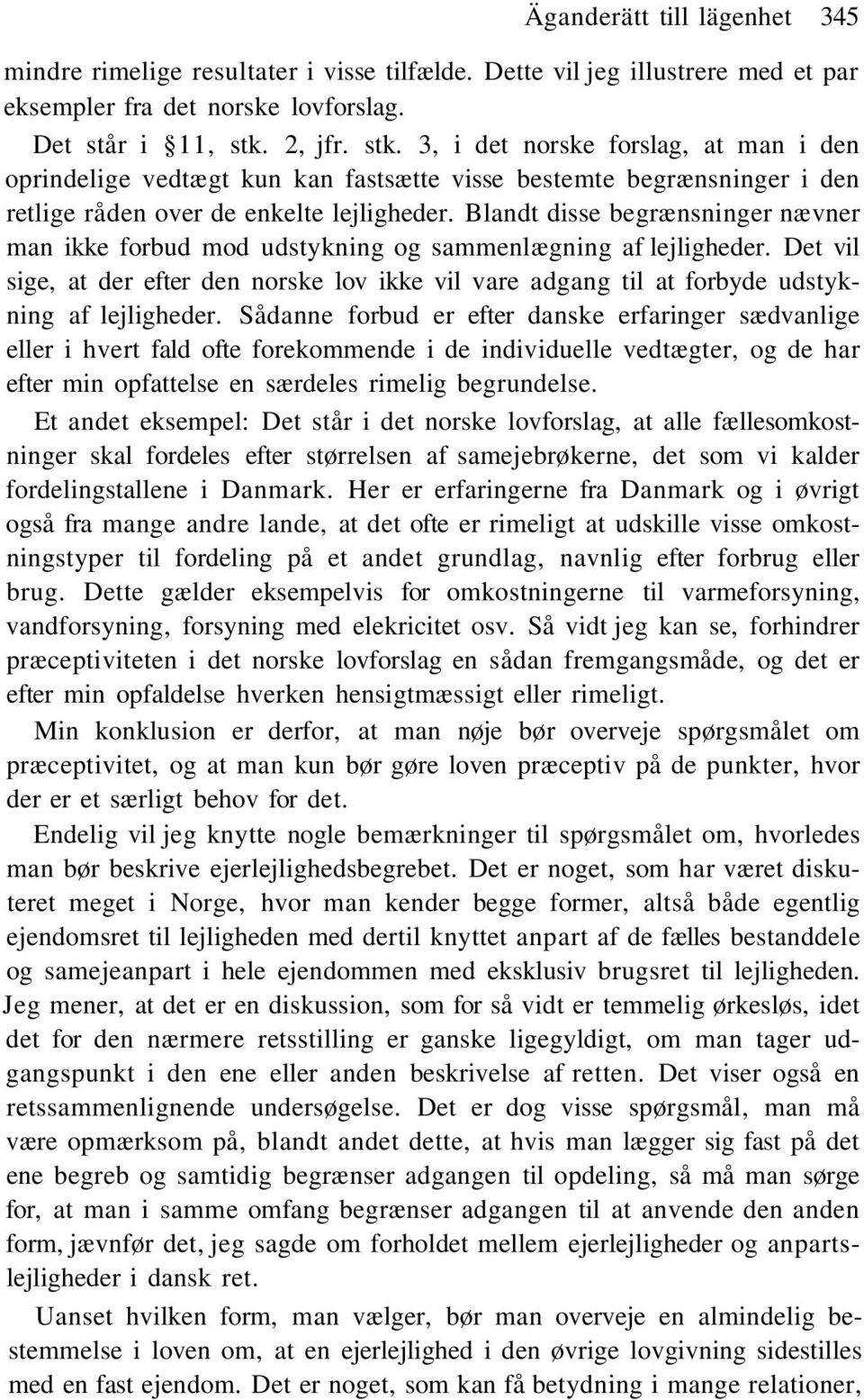 Blandt disse begrænsninger nævner man ikke forbud mod udstykning og sammenlægning af lejligheder.