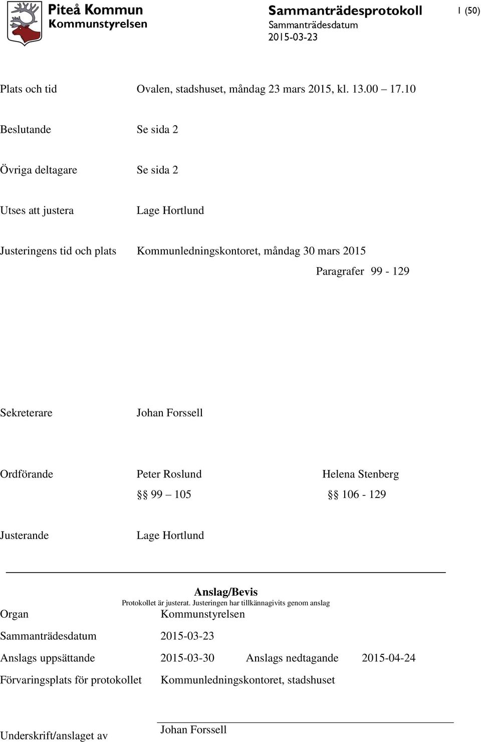 Paragrafer 99-129 Sekreterare Johan Forssell Ordförande Peter Roslund Helena Stenberg 99 105 106-129 Justerande Lage Hortlund Organ Anslag/Bevis Protokollet