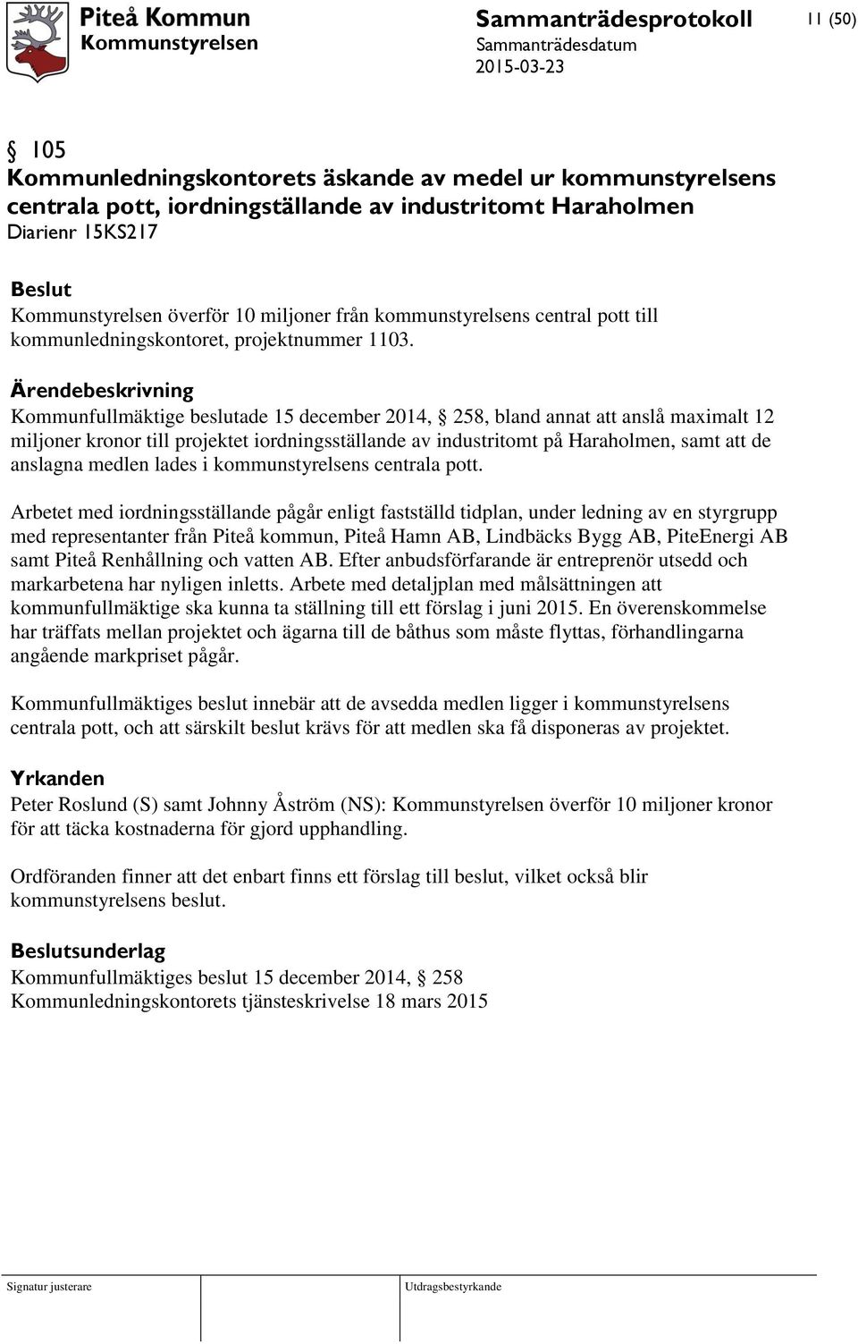 Kommunfullmäktige beslutade 15 december 2014, 258, bland annat att anslå maximalt 12 miljoner kronor till projektet iordningsställande av industritomt på Haraholmen, samt att de anslagna medlen lades