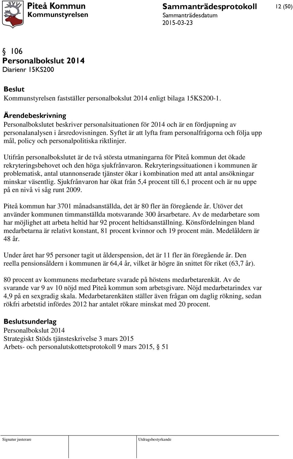 Syftet är att lyfta fram personalfrågorna och följa upp mål, policy och personalpolitiska riktlinjer.
