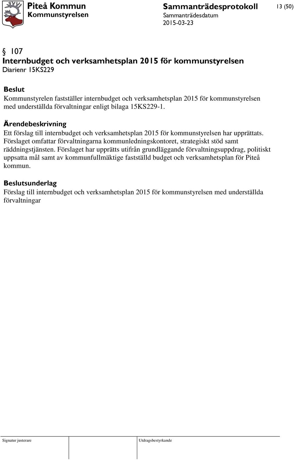 Förslaget omfattar förvaltningarna kommunledningskontoret, strategiskt stöd samt räddningstjänsten.