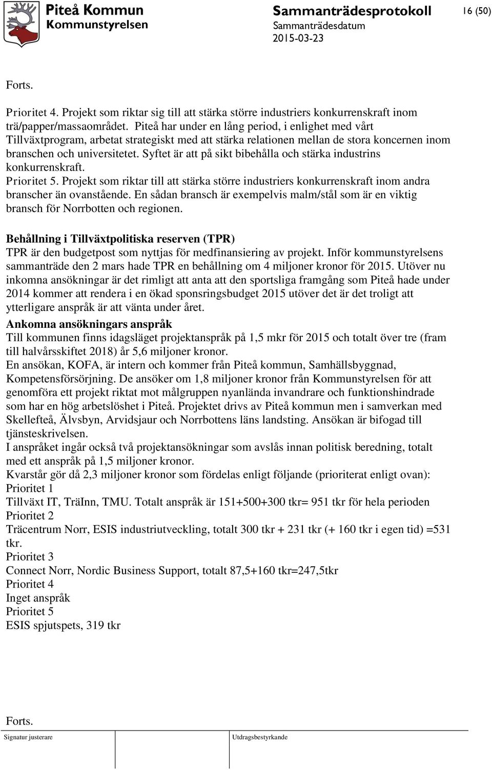 Syftet är att på sikt bibehålla och stärka industrins konkurrenskraft. Prioritet 5. Projekt som riktar till att stärka större industriers konkurrenskraft inom andra branscher än ovanstående.