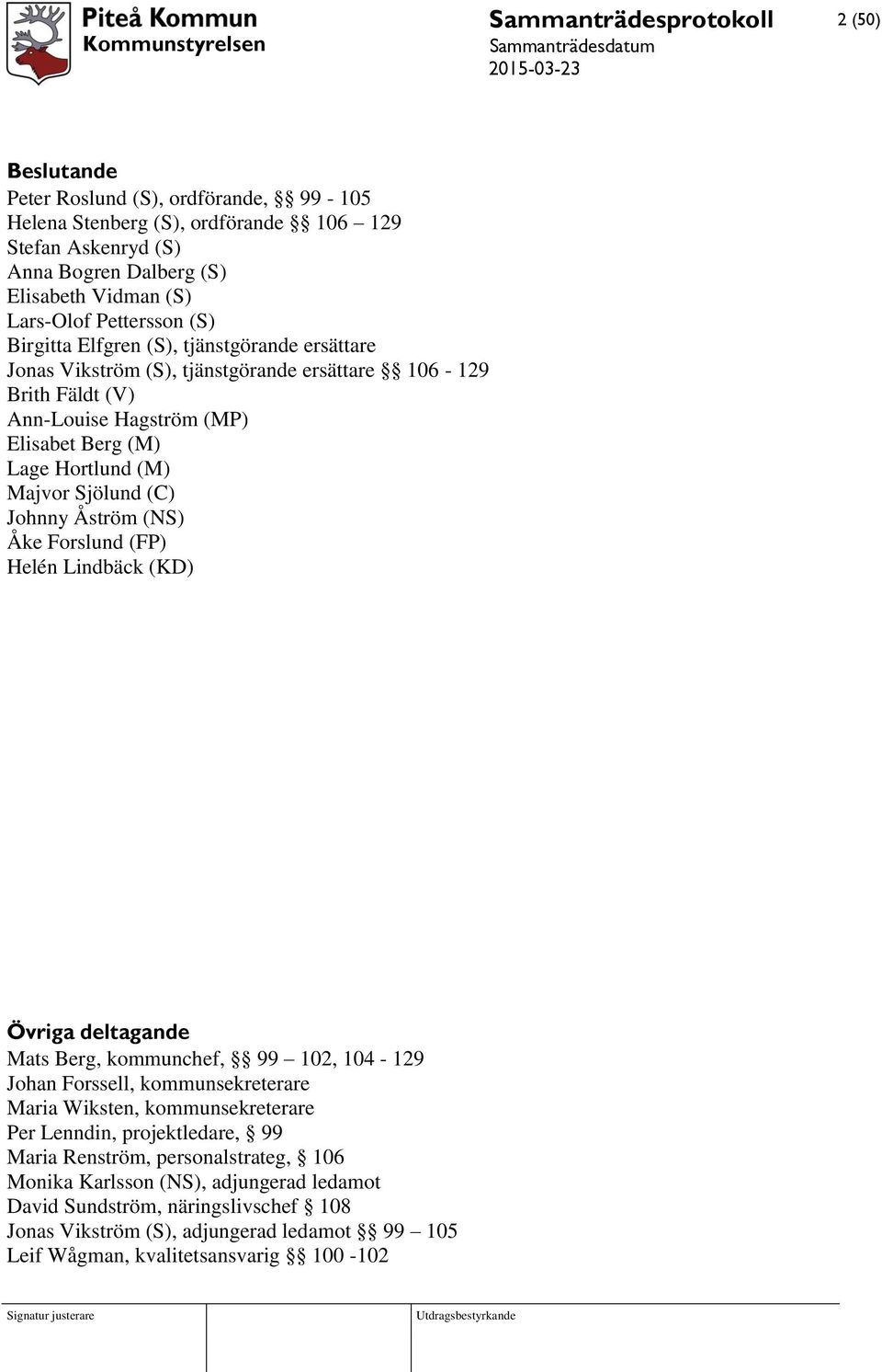 Åström (NS) Åke Forslund (FP) Helén Lindbäck (KD) Övriga deltagande Mats Berg, kommunchef, 99 102, 104-129 Johan Forssell, kommunsekreterare Maria Wiksten, kommunsekreterare Per Lenndin,