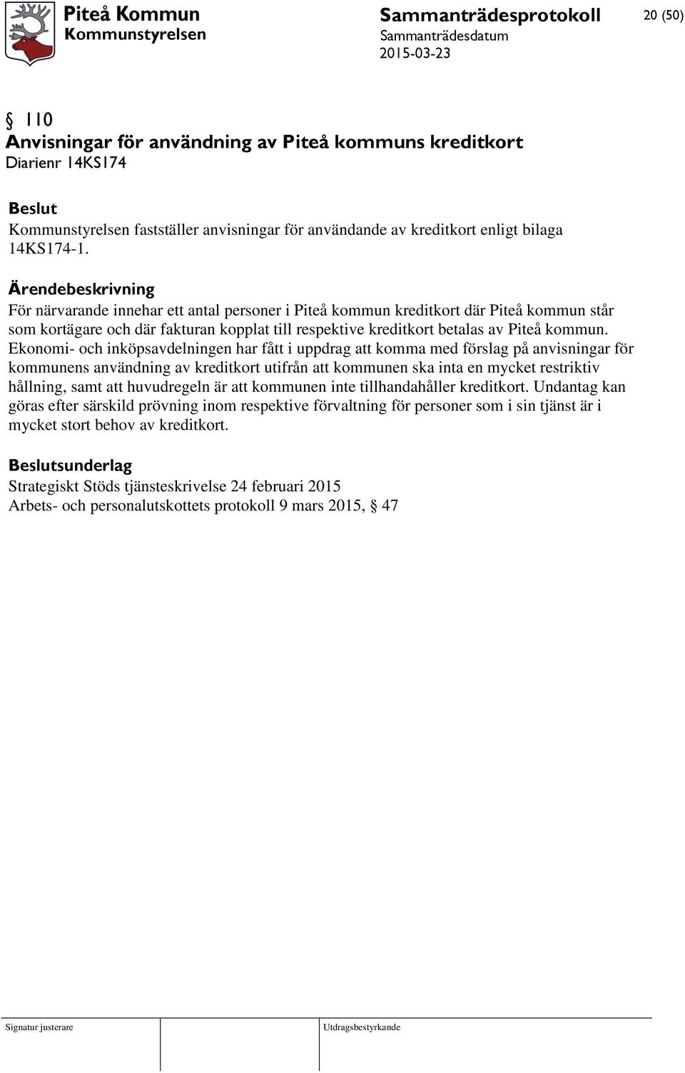 Ekonomi- och inköpsavdelningen har fått i uppdrag att komma med förslag på anvisningar för kommunens användning av kreditkort utifrån att kommunen ska inta en mycket restriktiv hållning, samt att