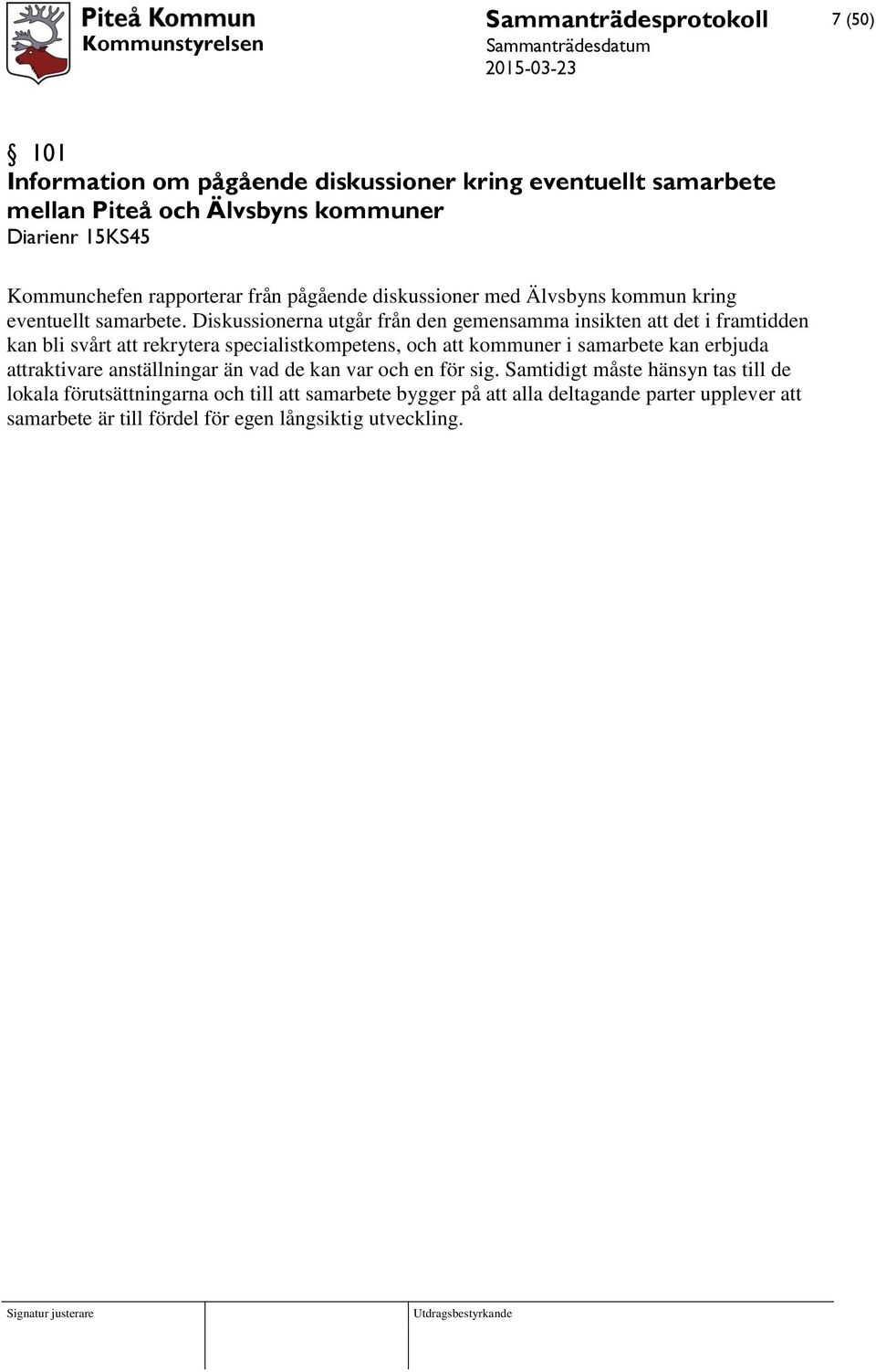 Diskussionerna utgår från den gemensamma insikten att det i framtidden kan bli svårt att rekrytera specialistkompetens, och att kommuner i samarbete kan