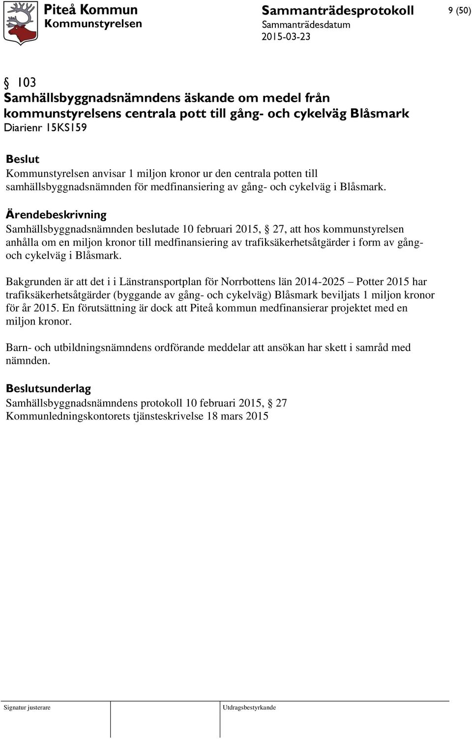 Samhällsbyggnadsnämnden beslutade 10 februari 2015, 27, att hos kommunstyrelsen anhålla om en miljon kronor till medfinansiering av trafiksäkerhetsåtgärder i form av gångoch cykelväg i Blåsmark.