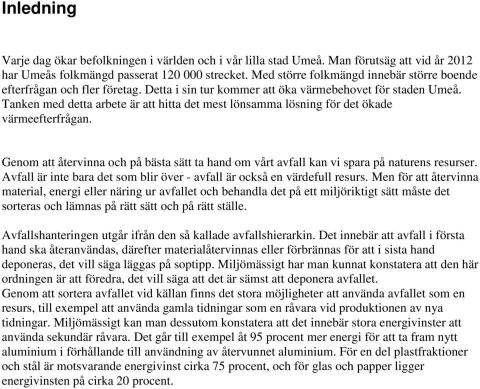 Tanken med detta arbete är att hitta det mest lönsamma lösning för det ökade värmeefterfrågan. Genom att återvinna och på bästa sätt ta hand om vårt avfall kan vi spara på naturens resurser.