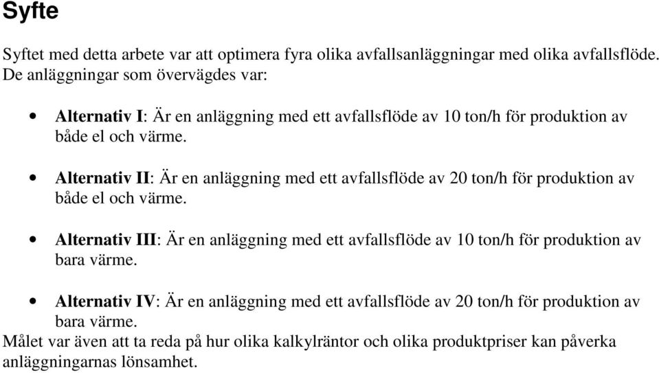 Alternativ II: Är en anläggning med ett avfallsflöde av 20 ton/h för produktion av både el och värme.