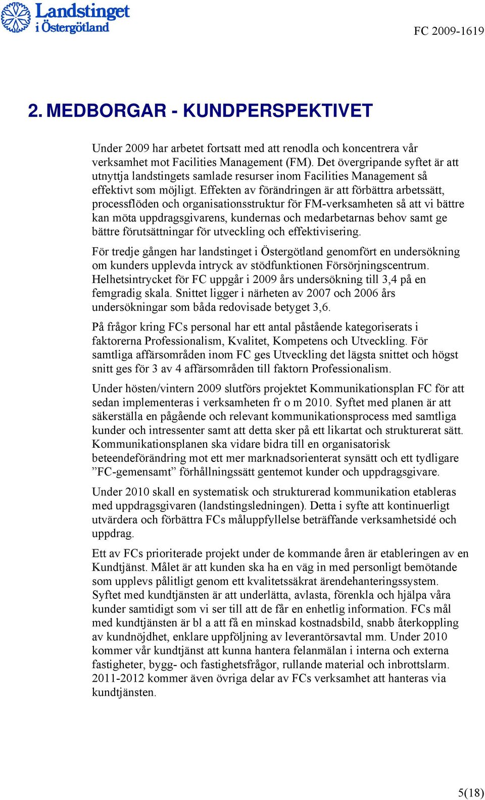 Effekten av förändringen är att förbättra arbetssätt, processflöden och organisationsstruktur för FM-verksamheten så att vi bättre kan möta uppdragsgivarens, kundernas och medarbetarnas behov samt ge
