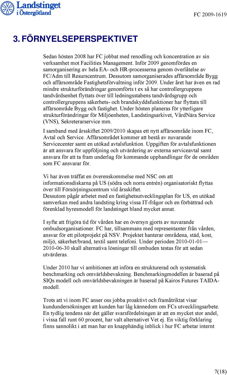 Dessutom samorganiserades affärsområde Bygg och affärsområde Fastighetsförvaltning inför 2009.