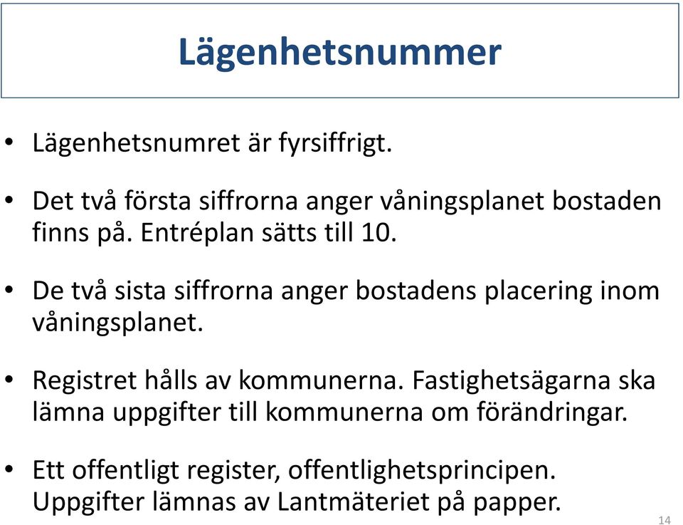 De två sista siffrorna anger bostadens placering inom våningsplanet. Registret hålls av kommunerna.