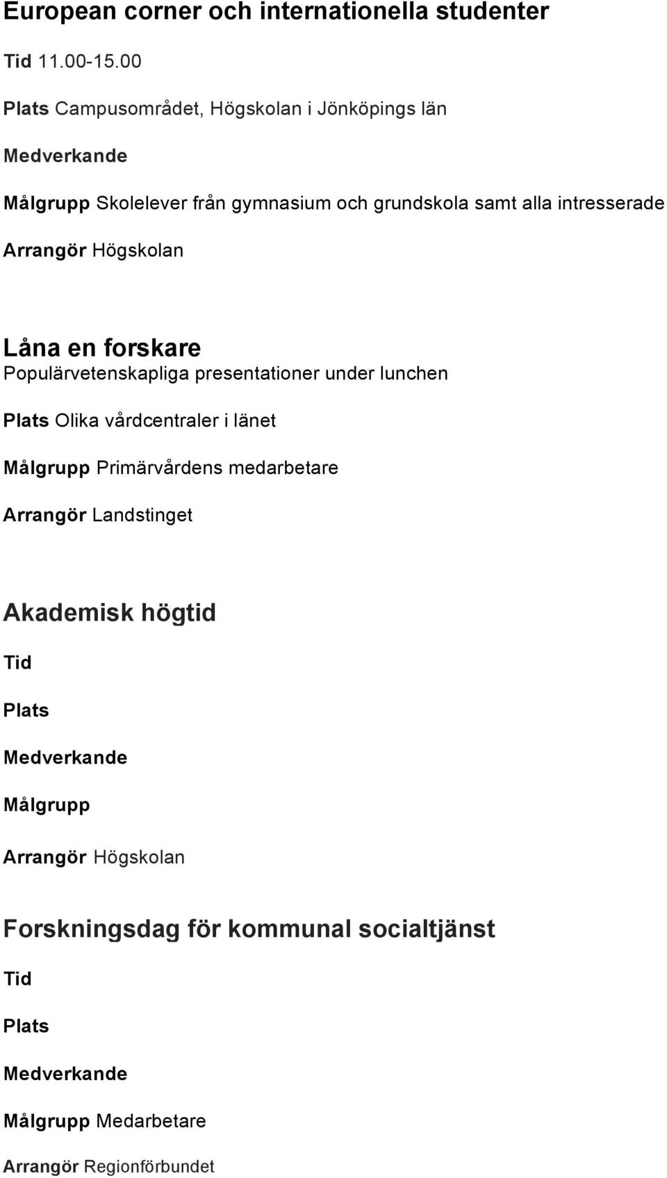Arrangör Högskolan Låna en forskare Populärvetenskapliga presentationer under lunchen Olika vårdcentraler i