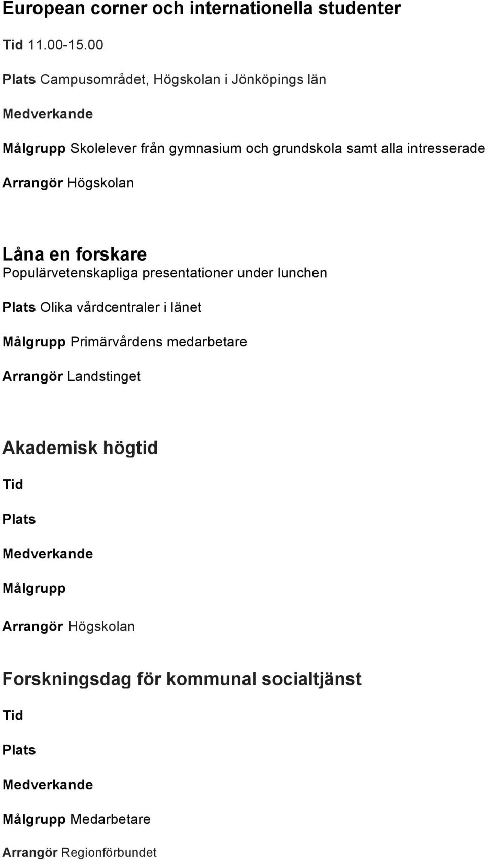 Arrangör Högskolan Låna en forskare Populärvetenskapliga presentationer under lunchen Olika vårdcentraler i