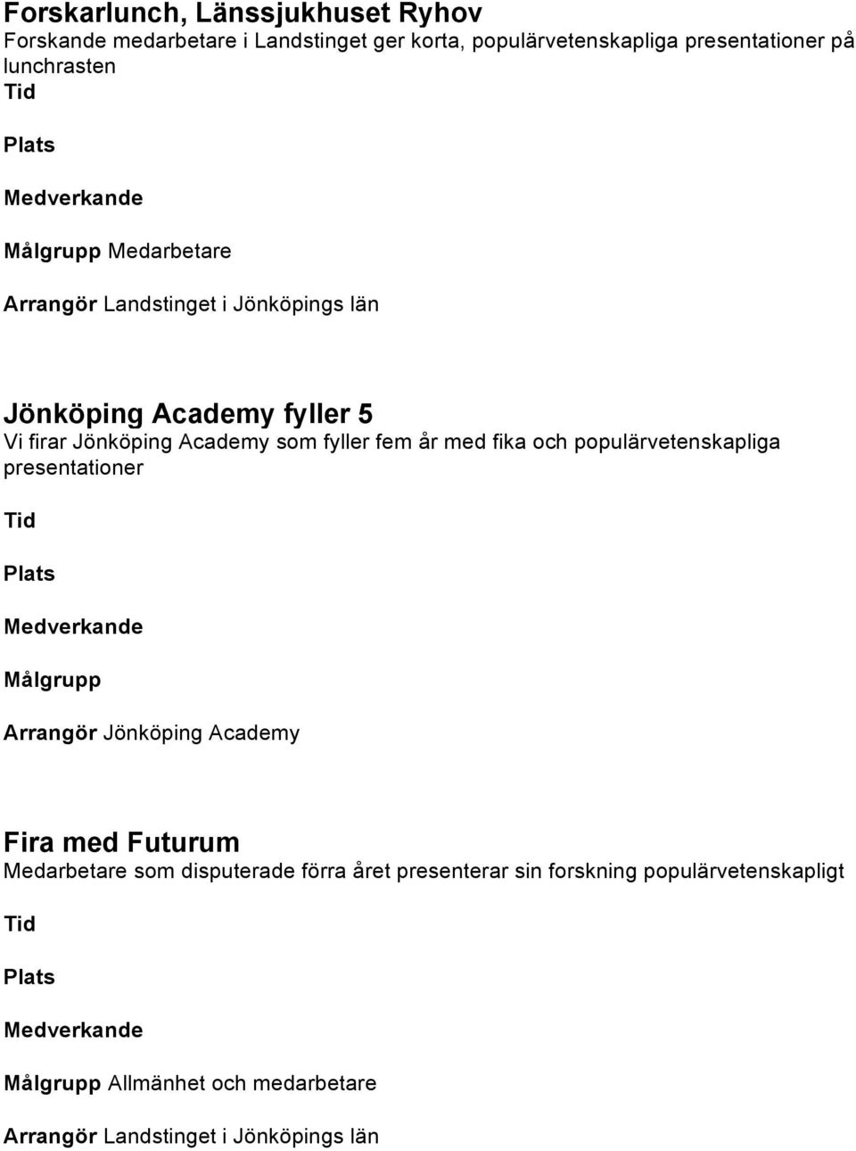 fyller fem år med fika och populärvetenskapliga presentationer Arrangör Jönköping Academy Fira med