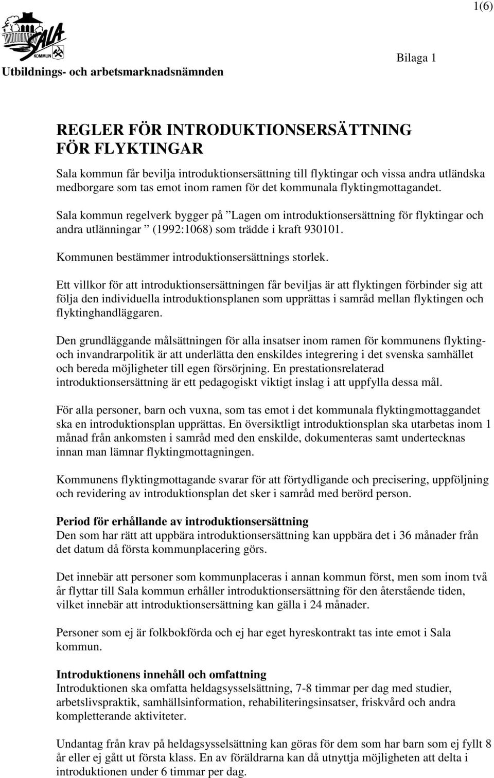 Sala kommun regelverk bygger på Lagen om introduktionsersättning för flyktingar och andra utlänningar (1992:1068) som trädde i kraft 930101. Kommunen bestämmer introduktionsersättnings storlek.