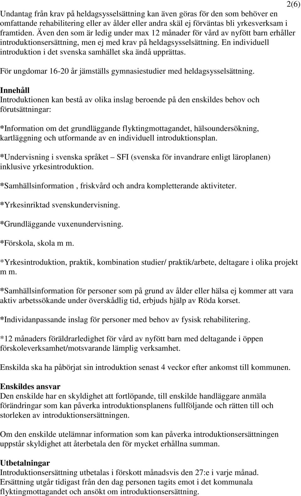 En individuell introduktion i det svenska samhället ska ändå upprättas. För ungdomar 16-20 år jämställs gymnasiestudier med heldagsysselsättning.