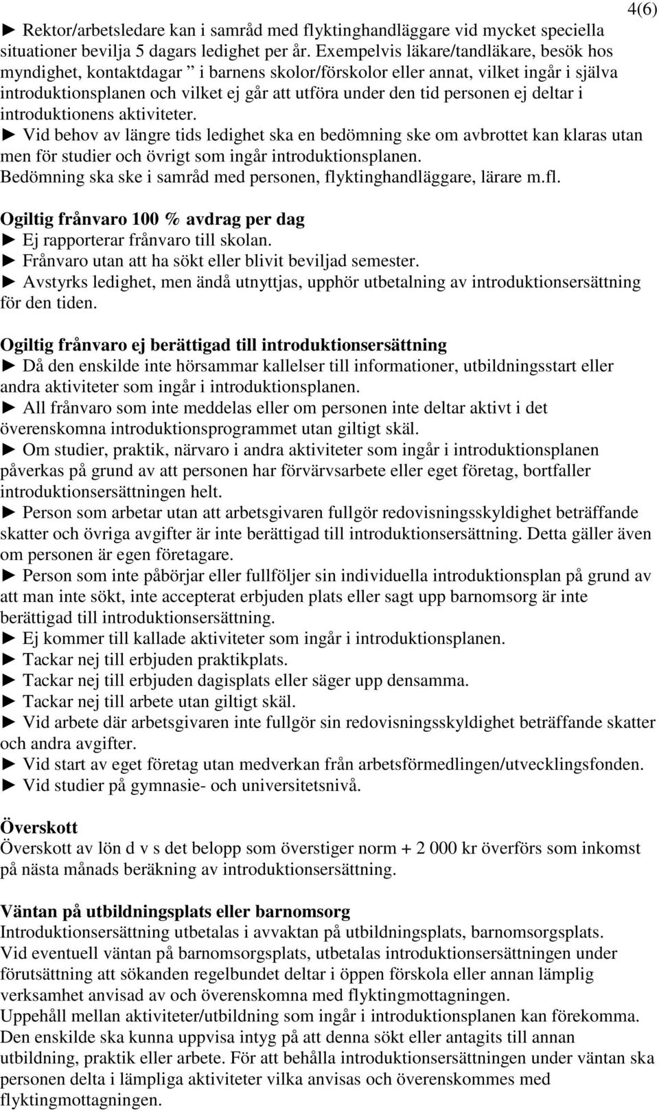 ej deltar i introduktionens aktiviteter. Vid behov av längre tids ledighet ska en bedömning ske om avbrottet kan klaras utan men för studier och övrigt som ingår introduktionsplanen.