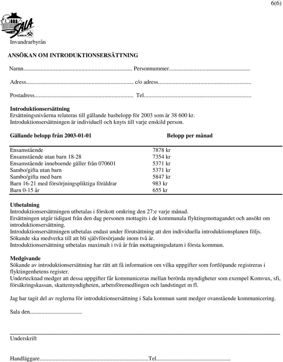 Gällande belopp från 2003-01-01 Ensamstående Ensamstående utan barn 18-28 Ensamstående inneboende gäller från 070601 Sambo/gifta utan barn Sambo/gifta med barn Barn 16-21 med försörjningspliktiga