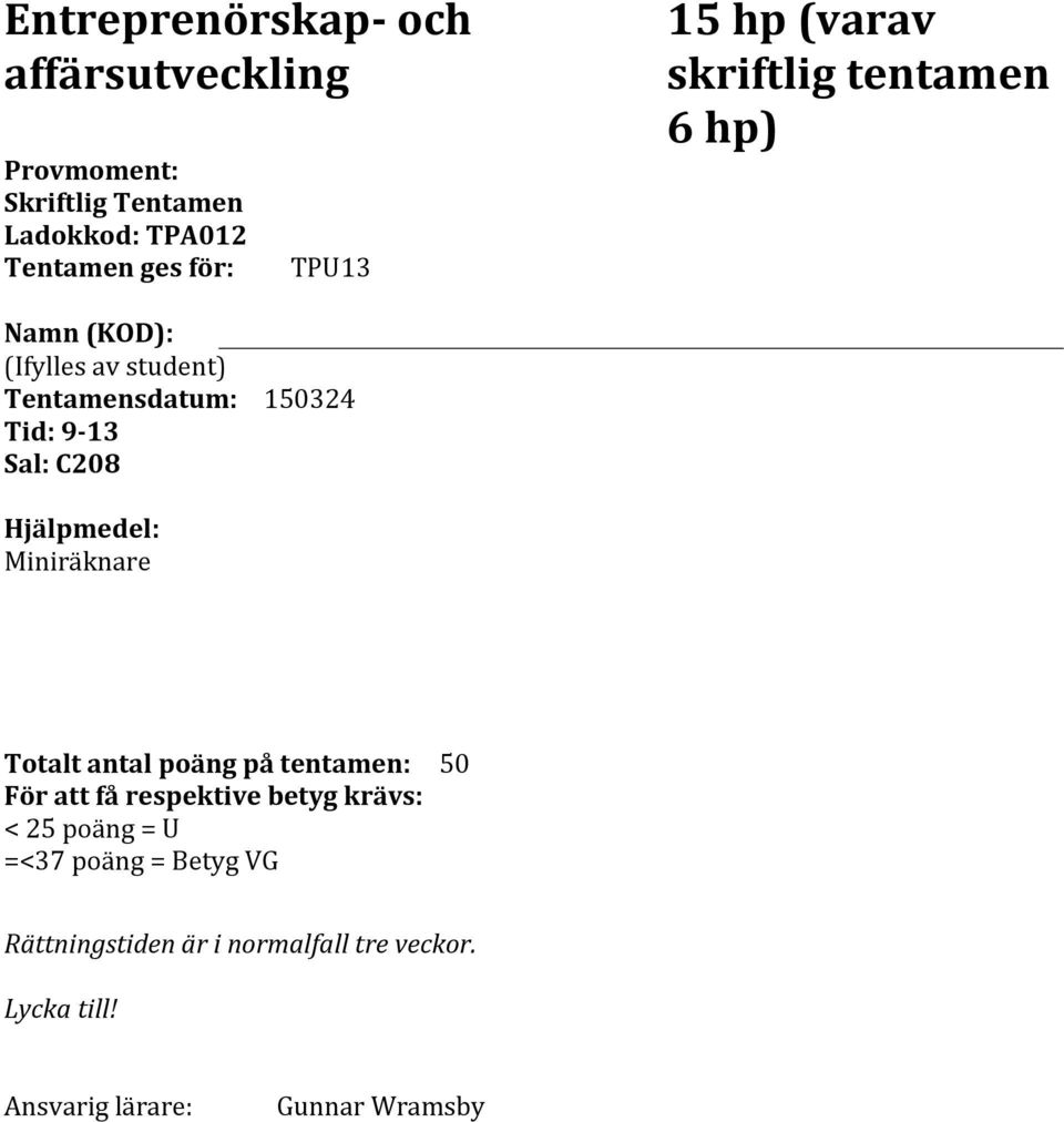 C208 Hjälpmedel: Miniräknare Totalt antal poäng på tentamen: 50 För att få respektive betyg krävs: < 25 poäng