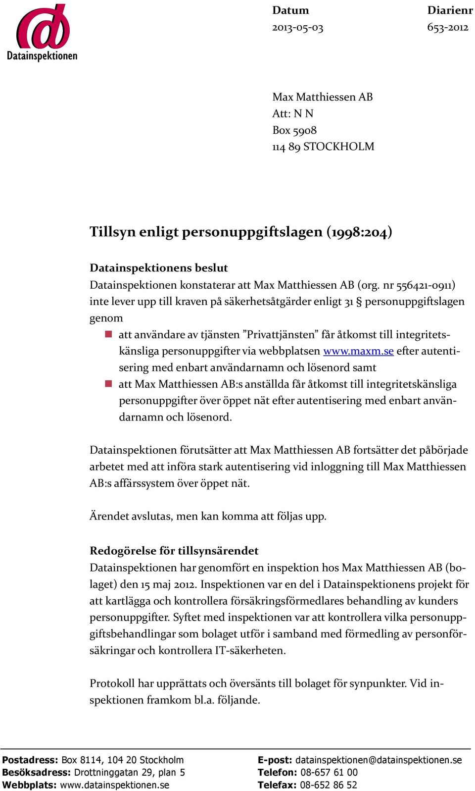 nr 556421-0911) inte lever upp till kraven på säkerhetsåtgärder enligt 31 personuppgiftslagen genom att användare av tjänsten Privattjänsten får åtkomst till integritetskänsliga personuppgifter via