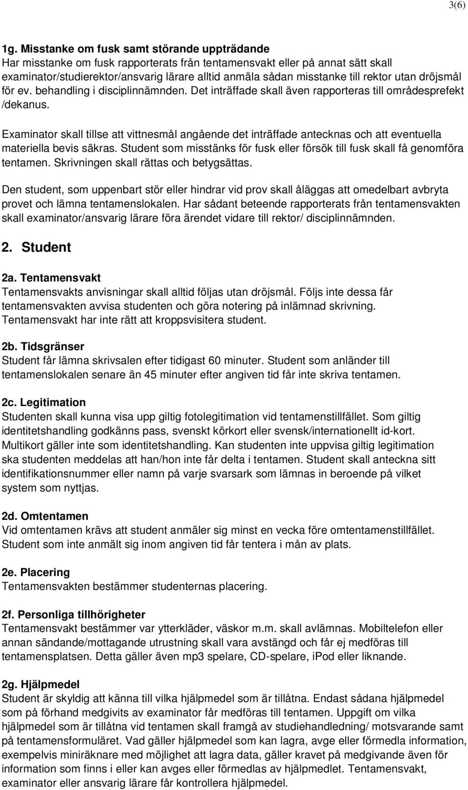 rektor utan dröjsmål för ev. behandling i disciplinnämnden. Det inträffade skall även rapporteras till områdesprefekt /dekanus.